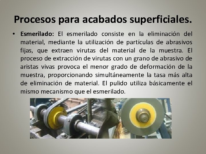 Procesos para acabados superficiales. • Esmerilado: El esmerilado consiste en la eliminación del material,