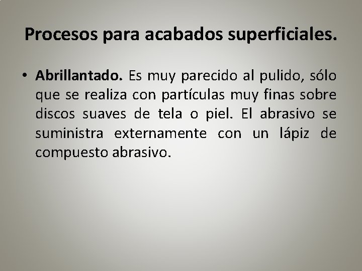 Procesos para acabados superficiales. • Abrillantado. Es muy parecido al pulido, sólo que se