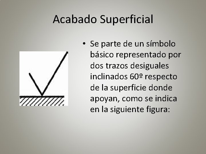 Acabado Superficial • Se parte de un símbolo básico representado por dos trazos desiguales