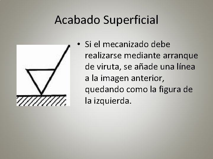 Acabado Superficial • Si el mecanizado debe realizarse mediante arranque de viruta, se añade