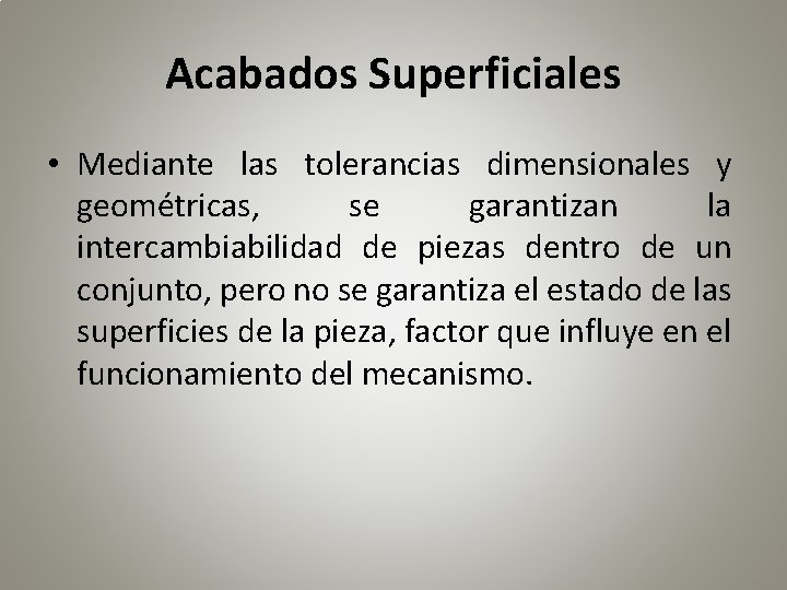 Acabados Superficiales • Mediante las tolerancias dimensionales y geométricas, se garantizan la intercambiabilidad de