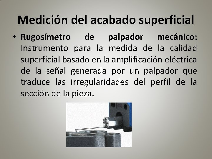 Medición del acabado superficial • Rugosímetro de palpador mecánico: Instrumento para la medida de