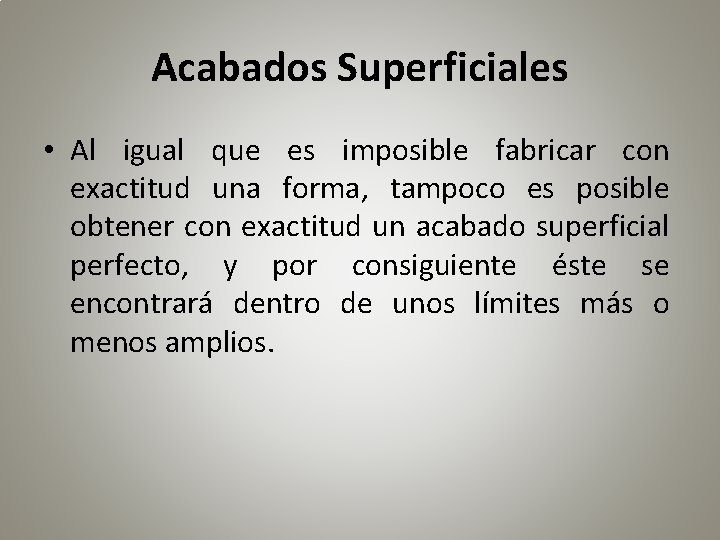 Acabados Superficiales • Al igual que es imposible fabricar con exactitud una forma, tampoco