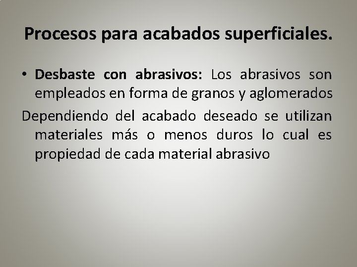 Procesos para acabados superficiales. • Desbaste con abrasivos: Los abrasivos son empleados en forma