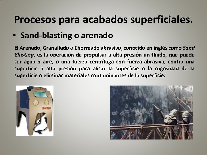 Procesos para acabados superficiales. • Sand-blasting o arenado El Arenado, Granallado o Chorreado abrasivo,