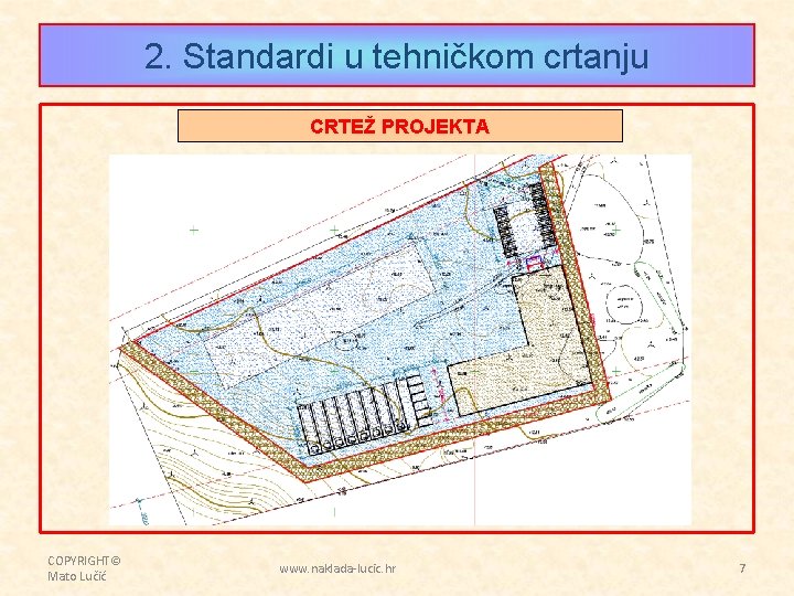 2. Standardi u tehničkom crtanju CRTEŽ PROJEKTA COPYRIGHT© Mato Lučić www. naklada-lucic. hr 7