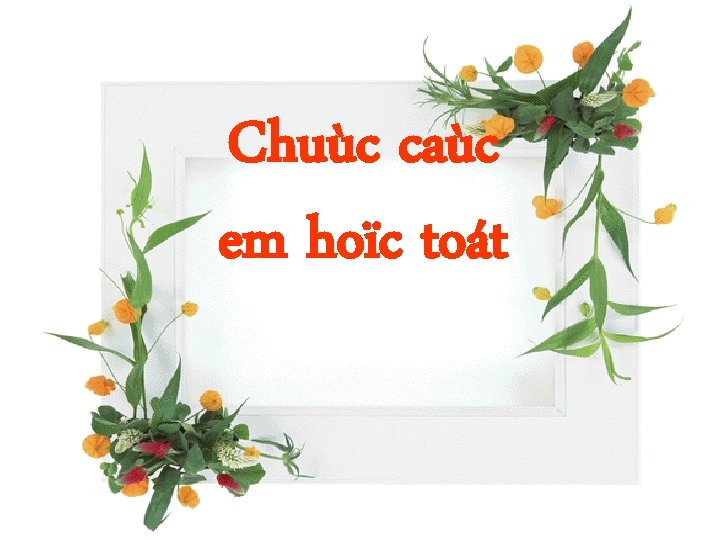 Chuùc caùc em hoïc toát 