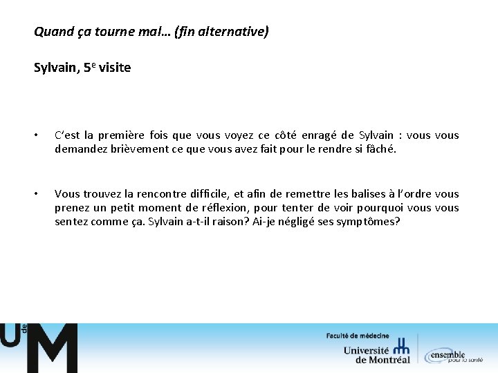 Quand ça tourne mal… (fin alternative) Sylvain, 5 e visite • C’est la première