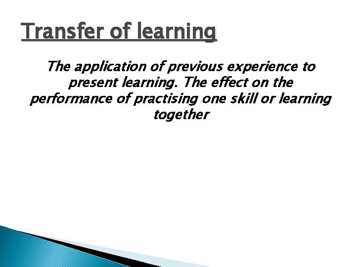 Transfer of learning The application of previous experience to present learning. The effect on