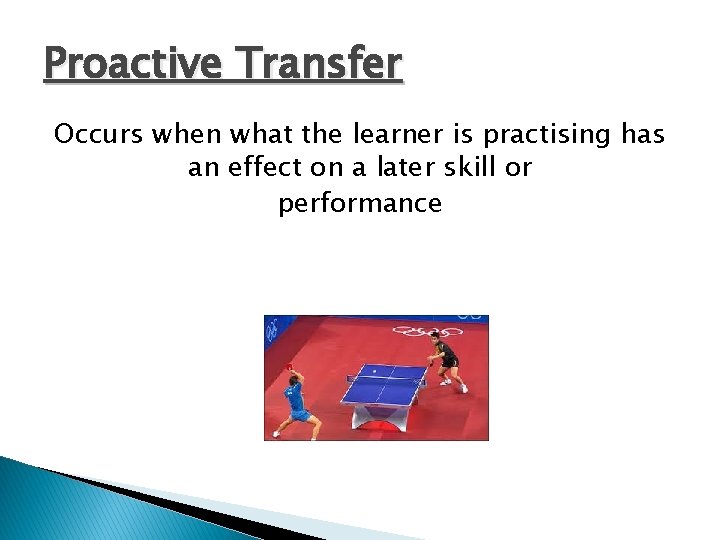 Proactive Transfer Occurs when what the learner is practising has an effect on a