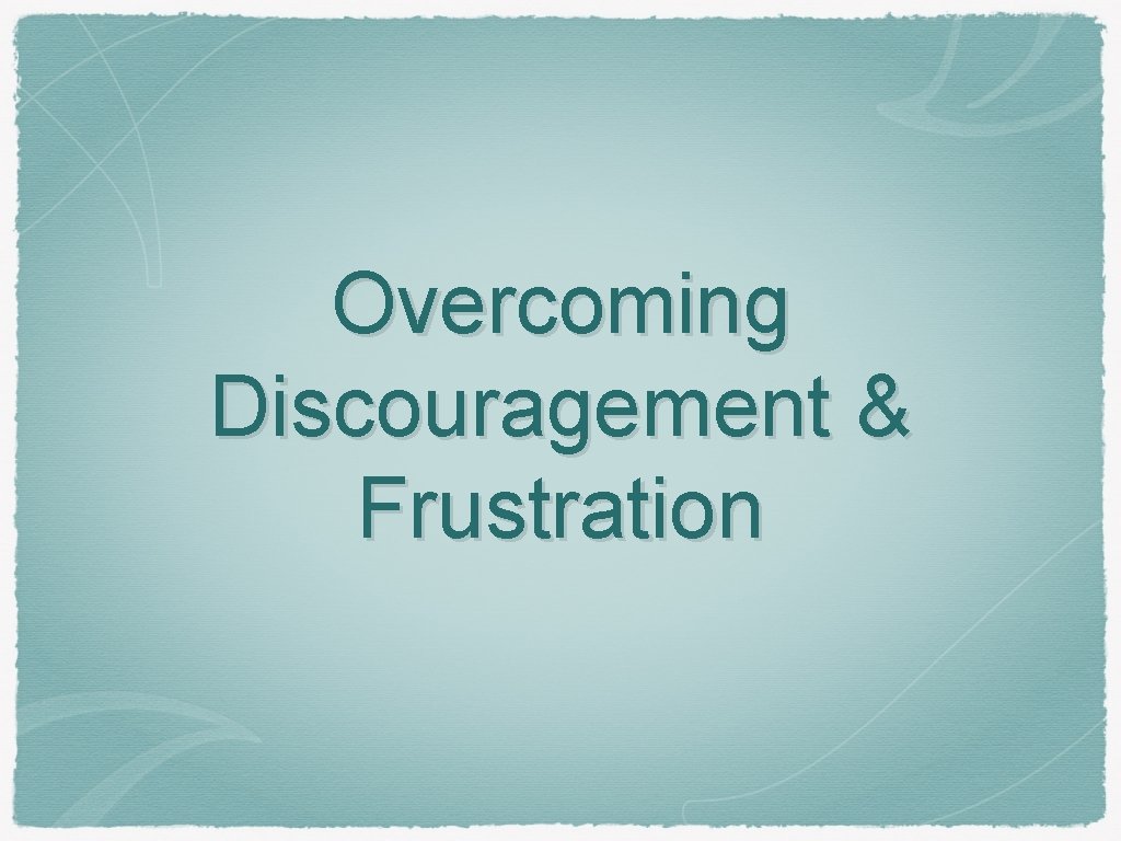Overcoming Discouragement & Frustration 