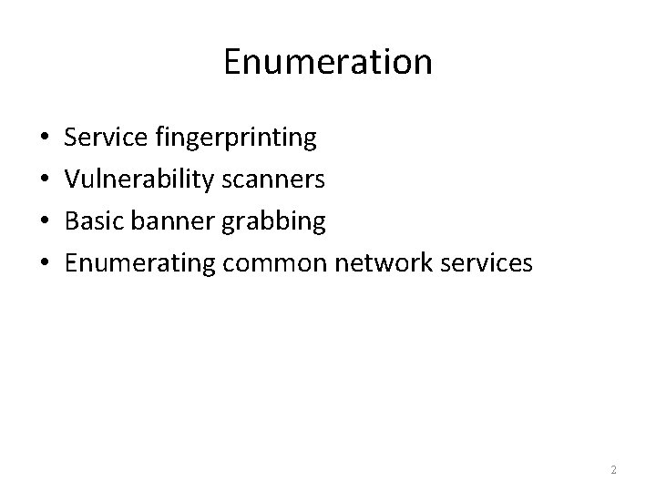 Enumeration • • Service fingerprinting Vulnerability scanners Basic banner grabbing Enumerating common network services
