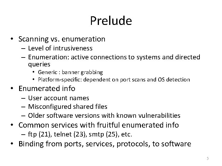 Prelude • Scanning vs. enumeration – Level of intrusiveness – Enumeration: active connections to