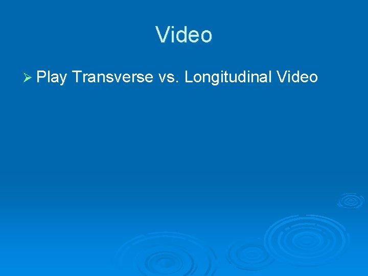 Video Ø Play Transverse vs. Longitudinal Video 