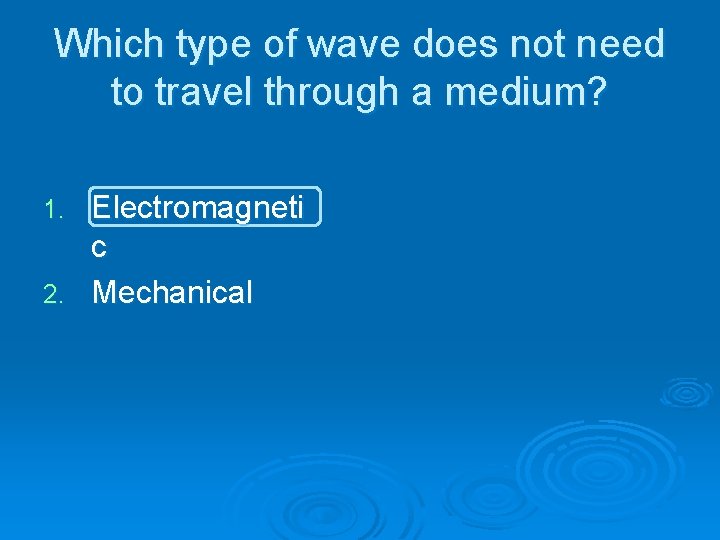 Which type of wave does not need to travel through a medium? Electromagneti c