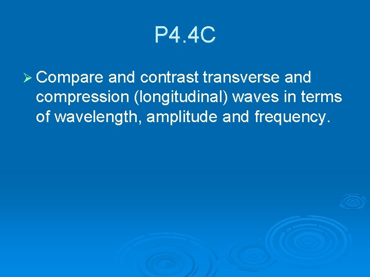 P 4. 4 C Ø Compare and contrast transverse and compression (longitudinal) waves in