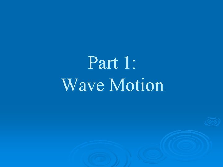 Part 1: Wave Motion 
