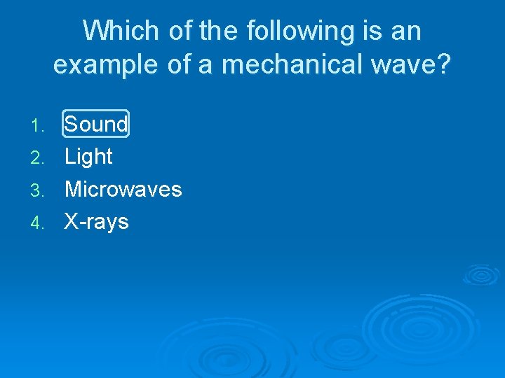 Which of the following is an example of a mechanical wave? Sound 2. Light