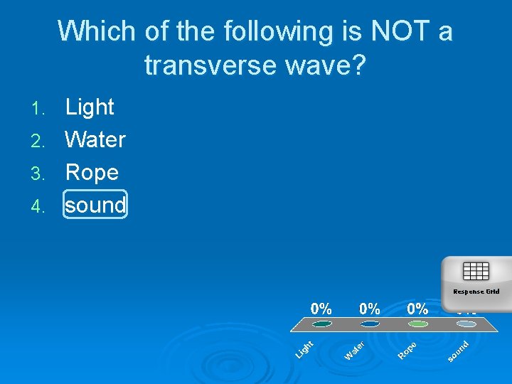 Which of the following is NOT a transverse wave? 1. 2. 3. 4. Light