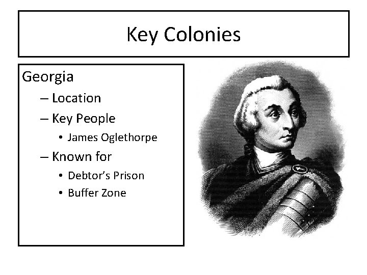 Key Colonies Georgia – Location – Key People • James Oglethorpe – Known for