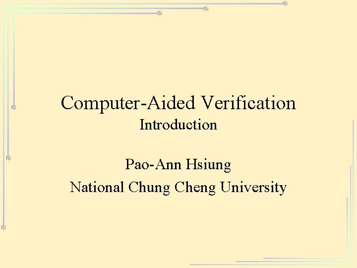 Computer-Aided Verification Introduction Pao-Ann Hsiung National Chung Cheng University 