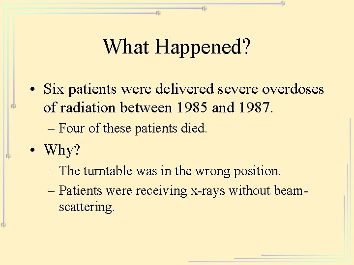 What Happened? • Six patients were delivered severe overdoses of radiation between 1985 and