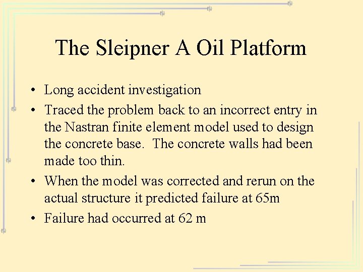 The Sleipner A Oil Platform • Long accident investigation • Traced the problem back