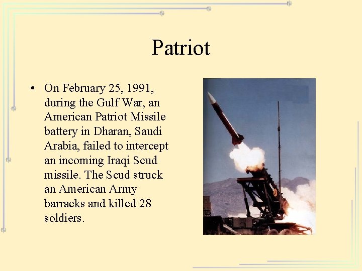 Patriot • On February 25, 1991, during the Gulf War, an American Patriot Missile