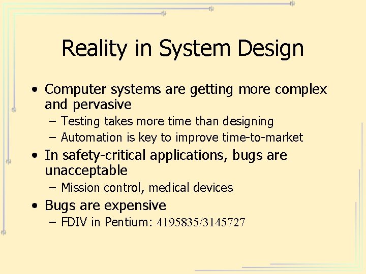 Reality in System Design • Computer systems are getting more complex and pervasive –