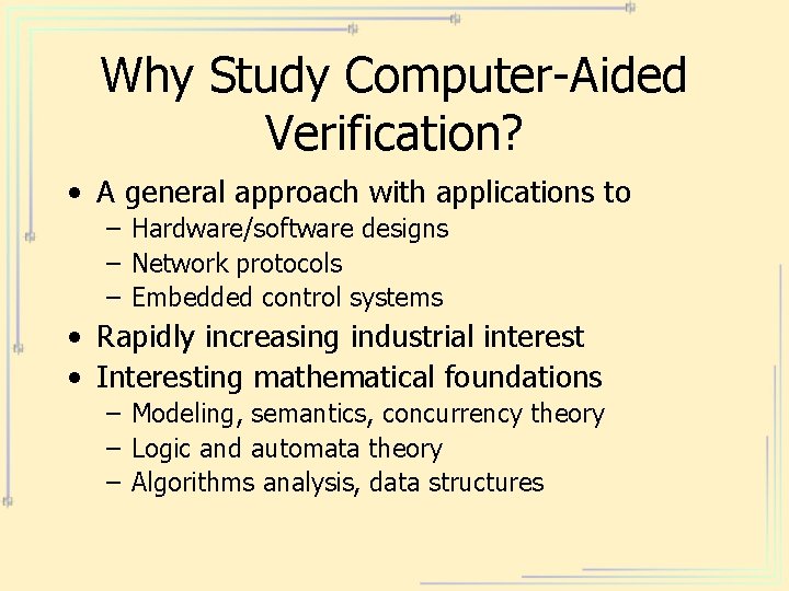 Why Study Computer-Aided Verification? • A general approach with applications to – Hardware/software designs