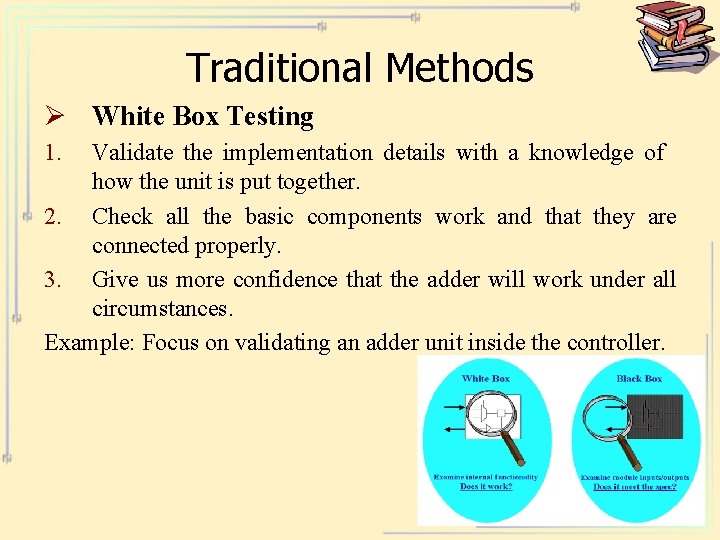 Traditional Methods Ø White Box Testing 1. Validate the implementation details with a knowledge