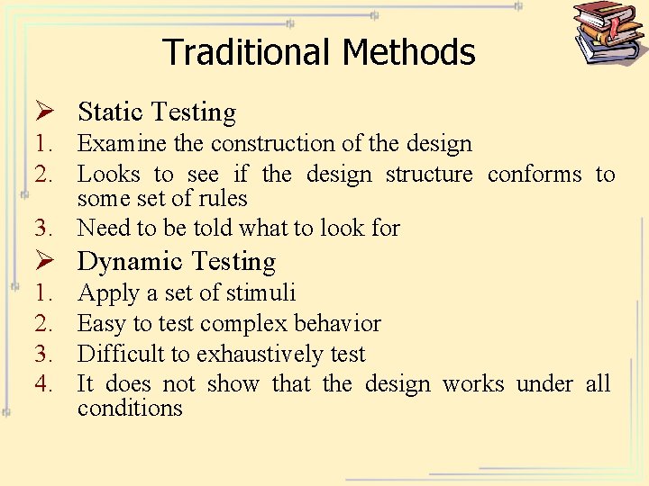 Traditional Methods Ø Static Testing 1. Examine the construction of the design 2. Looks