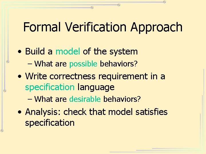 Formal Verification Approach • Build a model of the system – What are possible