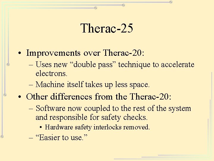 Therac-25 • Improvements over Therac-20: – Uses new “double pass” technique to accelerate electrons.