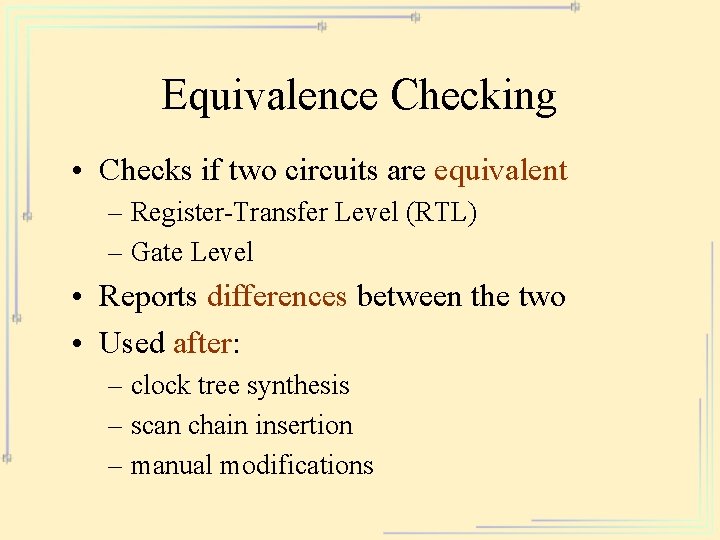 Equivalence Checking • Checks if two circuits are equivalent – Register-Transfer Level (RTL) –