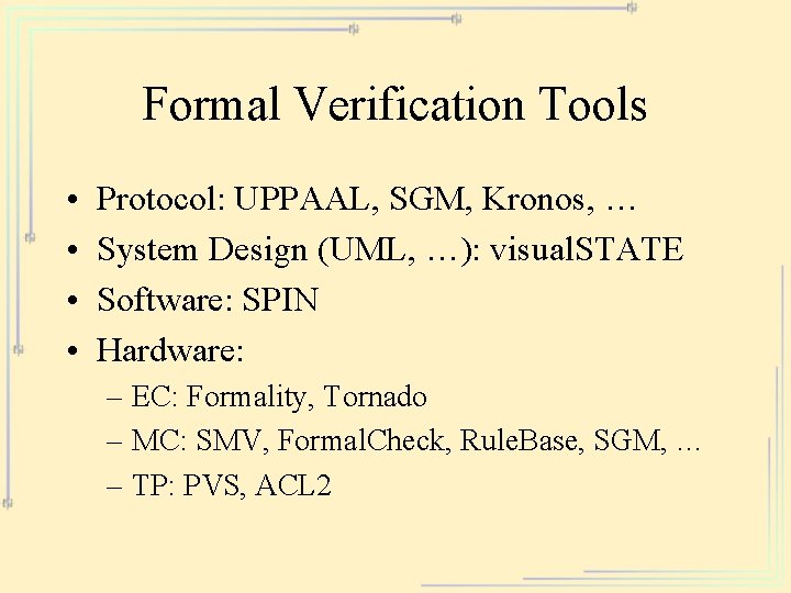 Formal Verification Tools • • Protocol: UPPAAL, SGM, Kronos, … System Design (UML, …):