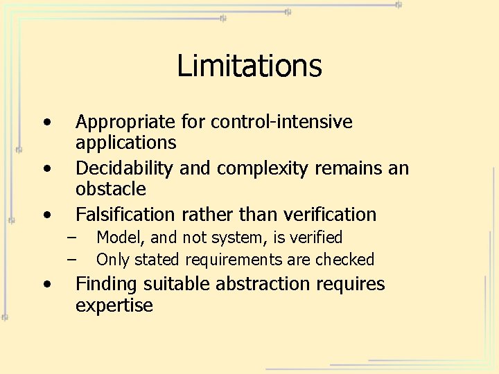 Limitations • • • Appropriate for control-intensive applications Decidability and complexity remains an obstacle