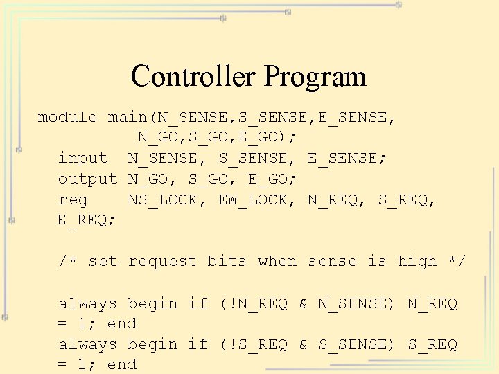 Controller Program module main(N_SENSE, S_SENSE, E_SENSE, N_GO, S_GO, E_GO); input N_SENSE, S_SENSE, E_SENSE; output