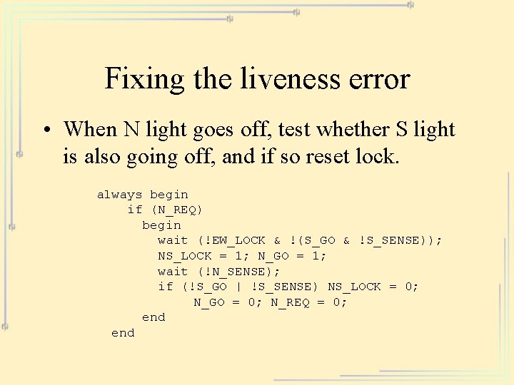 Fixing the liveness error • When N light goes off, test whether S light