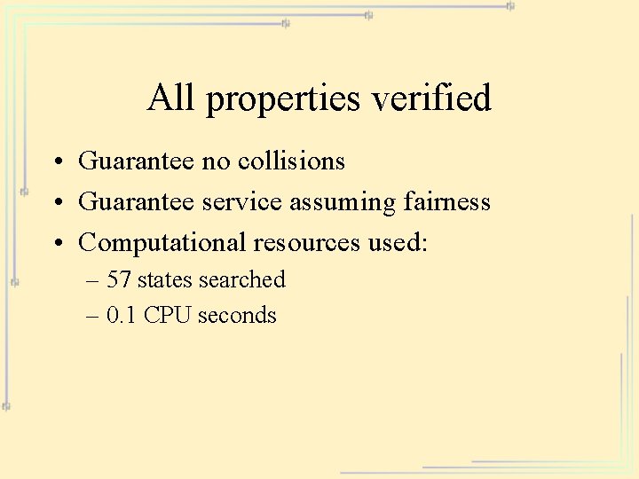 All properties verified • Guarantee no collisions • Guarantee service assuming fairness • Computational