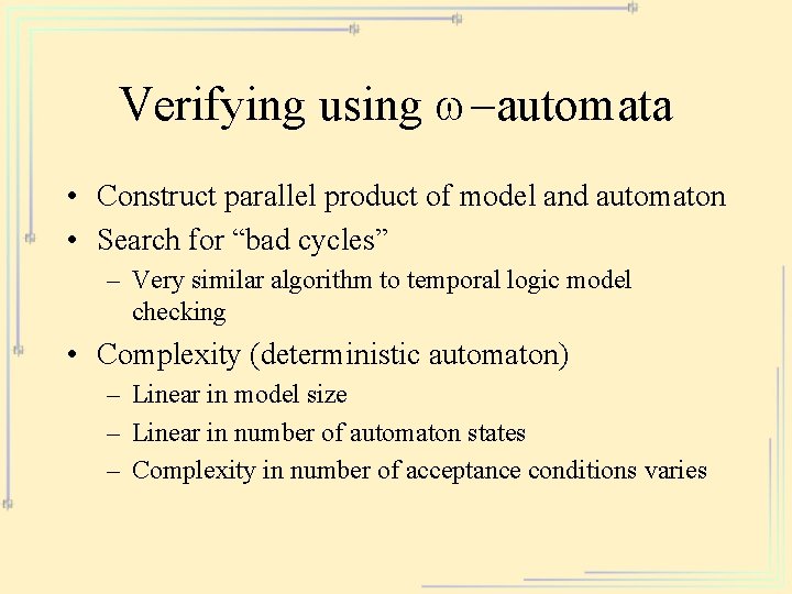 Verifying using w-automata • Construct parallel product of model and automaton • Search for
