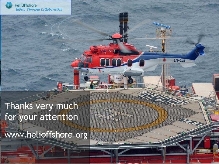 Safety Through Collaboration Thanks very much for your attention www. helioffshore. org 