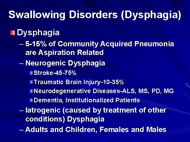 Swallowing Disorders (Dysphagia) Dysphagia – 5 -15% of Community Acquired Pneumonia are Aspiration Related