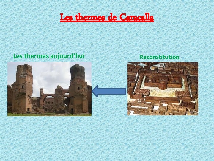 Les thermes de Caracalla Les thermes aujourd’hui Reconstitution 