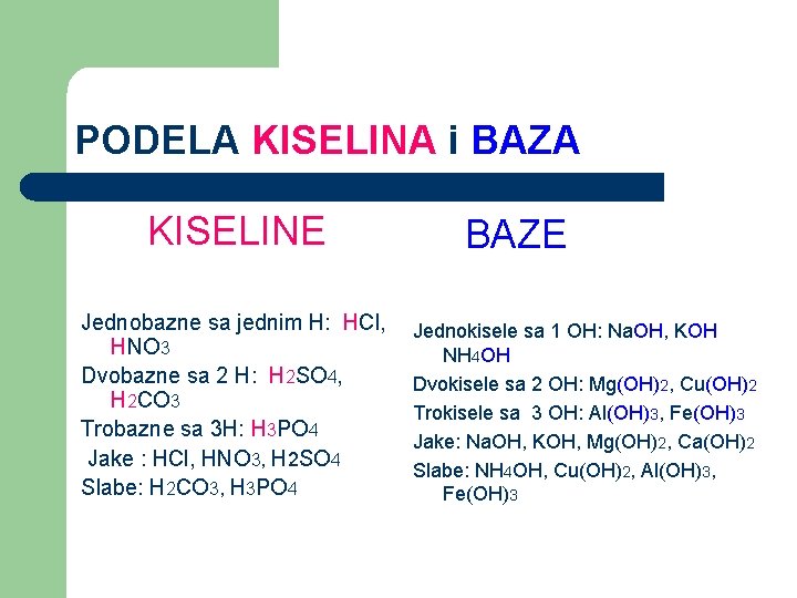 PODELA KISELINA i BAZA KISELINE Jednobazne sa jednim H: HCl, HNO 3 Dvobazne sa