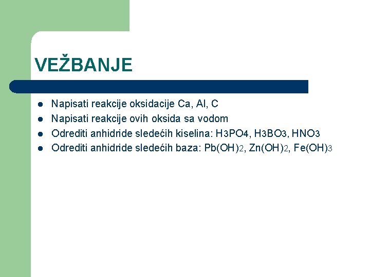 VEŽBANJE l l Napisati reakcije oksidacije Ca, Al, C Napisati reakcije ovih oksida sa