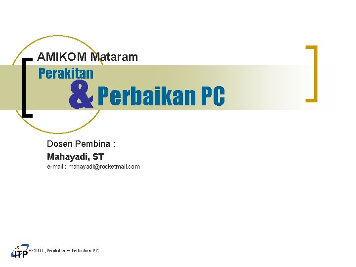 AMIKOM Mataram & Perbaikan PC Perakitan Dosen Pembina : Mahayadi, ST e-mail : mahayadi@rocketmail.