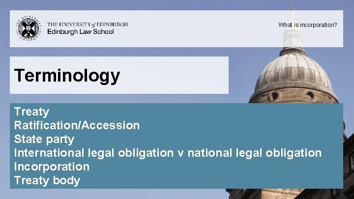 What is incorporation? Terminology Treaty Ratification/Accession State party International legal obligation v national legal