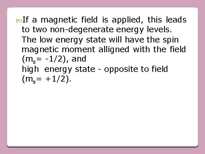 If a magnetic field is applied, this leads to two non-degenerate energy levels.