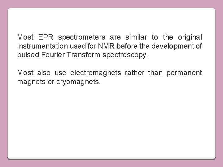 Most EPR spectrometers are similar to the original instrumentation used for NMR before the